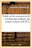 Portada de ETUDE SUR LES MONUMENTS DE L'ARCHITECTURE MILITAIRE DES CROISES EN SYRIE ET DANS L'ILE DE CHYPRE (ARTS)