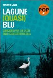 Portada de LAGUNE (QUASI) BLU. CONDIZIONI DI VITA E DI SALUTE DEGLI STAGNI COSTIERI IN ITALIA (SAGGI POP)