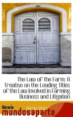 Portada de THE LAW OF THE FARM: A TREATISE ON THE LEADING TITLES OF THE LAW INVOLVED IN FARMING BUSINESS AND LI