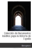 Portada de COLECCI&Oacute;N DE DOCUMENTOS IN&Eacute;DITOS PAPA LA HISTORIA DE ESPA&Ntilde;A