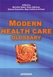 Portada de MODERN HEALTH CARE GLOSSARY : ADMINISTRATION, MANAGEMENT, ECONOMIC, INSURANCE, EVIDENCE BASED HEALTH CARE, EPIDEMIOLOGY, BIOSTATISTICS, PREVENTION, TELEMEDICINE, INFORMATICS, NEW TEHNOLOGIES, THE INTERNET
