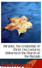 Portada de MIRACLES, THE CREDENTIALS OF CHRIST: FIVE LECTURES DELIVERED IN THE CHURCH OF THE MESSIAH