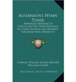 Portada de ALTERNATIVE HYMN TUNES: ARRANGED PRIMARILY AS SUBSTITUTES FOR THOSE REPEATED IN HYMNS ANCIENT AND MODERN, TOGETHER WITH OTHERS IN CONSTANT REQUEST (1902) (HARDBACK) - COMMON