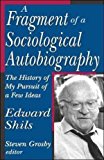 Portada de [A FRAGMENT OF A SOCIOLOGICAL AUTOBIOGRAPHY: THE HISTORY OF MY PURSUIT OF A FEW IDEAS] (BY: EDWARD SHILS) [PUBLISHED: NOVEMBER, 2006]