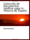 Portada de COLECCI&Oacute;N DE DOCUMENTOS IN&Eacute;DITOS PAPA LA HISTORIA DE ESPA&Ntilde;A