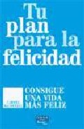 Portada de TU PLAN PARA LA FELICIDAD: CONSIGUE UNA VIDA MAS FELIZ