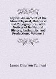 Portada de CEYLON: AN ACCOUNT OF THE ISLAND PHYSICAL, HISTORICAL AND TOPOGRAPHICAL, WITH NOTICES OF ITS NATURAL HISTORY, ANTIQUITIES, AND PRODUCTIONS, VOLUME 1