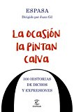 Portada de LA OCASIÓN LA PINTAN CALVA: 300 HISTORIAS DE DICHOS Y EXPRESIONES (F. COLECCION)
