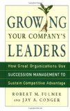 Portada de GROWING YOUR COMPANY'S LEADERS: HOW GREAT ORGANIZATIONS USE SUCCESSION MANAGEMENT TO SUSTAIN COMPETITIVE ADVANTAGE