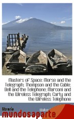 Portada de MASTERS OF SPACE: MORSE AND THE TELEGRAPH; THOMPSON AND THE CABLE; BELL AND THE TELEPHONE; MARCONI A