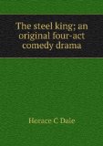 Portada de THE STEEL KING; AN ORIGINAL FOUR-ACT COMEDY DRAMA