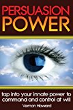 Portada de PERSUASION POWER: TAP INTO YOUR INNATE POWER TO COMMAND AND CONTROL AT WILL BY VERNON HOWARD (2008-06-07)