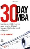 Portada de THE 30 DAY MBA: LEARN THE ESSENTIAL TOP BUSINESS SCHOOL CONCEPTS, SKILLS AND LANGUAGE WHILST KEEPING YOUR JOB AND YOUR CASH BY BARROW, COLIN (2009) PAPERBACK