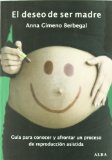 Portada de EL DESEO DE SER MADRE: GUÍA PARA CONOCER Y AFRONTAR UN PROCESO DE REPRODUCCIÓN ASISTIDA (OTRAS PUBLICACIONES) DE GIMENO BERBEGAL, ANNA (2011) TAPA BLANDA