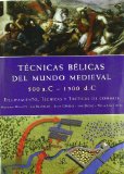 TECNICAS BELICAS DEL MUNDO MEDIEVAL : EQUIPAMIE NTO, TECNICAS Y TACTICAS DE COMBATE