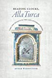 Portada de READING CLOCKS, ALLA TURCA: TIME AND SOCIETY IN THE LATE OTTOMAN EMPIRE