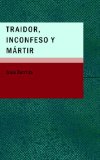 Portada de TRAIDOR, INCONFESO Y MARTIR: DRAMA HISTORICO EN TRES ACTOS ESCRITO EXPRESAMENTE PARA EL BENEFICIO DE DONA MATILDE DIEZ