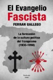 Portada de EL EVANGELIO FASCISTA: LA CULTURA POLÍTICA DEL FASCISMO ESPAÑOL, 1931-1850 (ATALAYA)