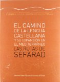 Portada de EL CAMINO DE LA LENGUA CASTELLANA Y SU EXPANSION EN EL MEDITERRANEO :LAS RUTAS DEL SEFARAD