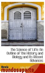 Portada de THE SCIENCE OF LIFE: AN OUTLINE OF THE HISTORY AND BIOLOGY AND ITS RECENT ADVANCES