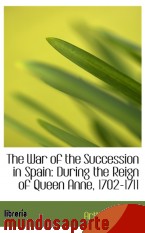 Portada de THE WAR OF THE SUCCESSION IN SPAIN: DURING THE REIGN OF QUEEN ANNE, 1702-1711
