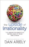 Portada de THE UPSIDE OF IRRATIONALITY: THE UNEXPECTED BENEFITS OF DEFYING LOGIC AT WORK AND AT HOME