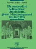 Portada de MUESEUS D ART DE BARCELONA: ANTECEDENTS, GENESI IDESENVOLUPAMENT FINS L ANY 1915