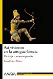 Portada de ASI VIVIERON EN LA GRECIA ANTIGUA: UN VIAJE A NUESTRO PASADO