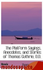 Portada de THE PLATFORM SAYINGS, ANECDOTES, AND STORIES OF THOMAS GUTHRIE, D.D