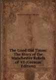 Portada de THE GOOD OLD TIMES: THE STORY OF THE MANCHESTER REBELS OF '45 (GERMAN EDITION)