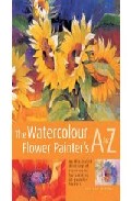 Portada de THE WATERCOLOUR FLOWER PAINTER S A TO Z: AN ILLUSTRATED DIRECTORYOF TECHNIQUES FOR PAINTING 50 POPULAR FLOWERS