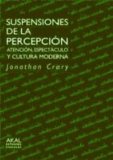 Portada de SUSPENSIONES DE LA PERCEPCION: ATENCION, ESPECTACULO Y CULTURA MODERNA