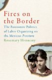 Portada de FIRES ON THE BORDER: THE PASSIONATE POLITICS OF LABOR ORGANIZING ON THE MEXICAN FRONTERA BY HENNESSY, ROSEMARY (2013) PAPERBACK