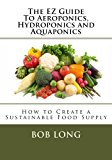 Portada de THE EZ GUIDE TO AEROPONICS, HYDROPONICS AND AQUAPONICS: HOW TO CREATE A SUSTAINABLE FOOD SUPPLY BY MR. BOB LONG (2012-11-05)