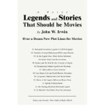 Portada de [( LEGENDS AND STORIES THAT SHOULD BE MOVIES: OVER A DOZEN NEW PLOT LINES FOR MOVIES )] [BY: JOHN W IRWIN] [NOV-2006]