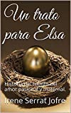 Portada de UN TRATO PARA ELSA: HISTORIA DEL TRIUNFO DEL AMOR PASIONAL Y MATERNAL.