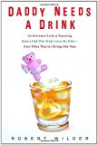 Portada de DADDY NEEDS A DRINK: AN IRREVERENT LOOK AT PARENTING FROM A DAD WHO TRULY LOVES HIS KIDS-- EVEN WHEN THEY'RE DRIVING HIM NUTS BY ROBERT WILDER (2006-04-25)