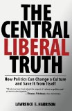 Portada de THE CENTRAL LIBERAL TRUTH: HOW POLITICS CAN CHANGE A CULTURE AND SAVE IT FROM ITSELF