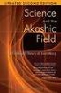 Portada de SCIENCE AND THE AKASHIC FIELD : AN INTEGRAL THEORY OF EVERYTHING