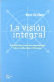 Portada de LA VISION INTEGRAL: INTRODUCCION AL REVOLUCIONARIO ENFOQUE SOBRE LA VIDA, DIOS Y EL UNIVERSO