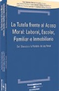 Portada de LA TUTELA FRENTE AL ACOSO MORAL: LABORAL, ESCOLAR, FAMILIAR E INMOBILIARIO: DEL SILENCIO A LA PALABRA DE LEY PENAL