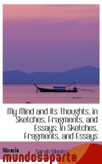 Portada de MY MIND AND ITS THOUGHTS, IN SKETCHES, FRAGMENTS, AND ESSAYS: IN SKETCHES, FRAGMENTS, AND ESSAYS