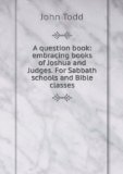 Portada de A QUESTION BOOK: EMBRACING BOOKS OF JOSHUA AND JUDGES. FOR SABBATH SCHOOLS AND BIBLE CLASSES