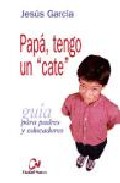 Portada de PAPA, TENGO UN CATE, GUIA PARA PADRES Y EDUCADORES