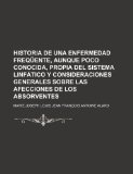 Portada de HISTORIA DE UNA ENFERMEDAD FREQ ENTE, AUNQUE POCO CONOCIDA, PROPIA DEL SISTEMA LINF TICO Y CONSIDERACIONES GENERALES SOBRE LAS AFECCIONES DE LOS ABSORVENTES