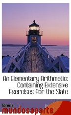 Portada de AN ELEMENTARY ARITHMETIC: CONTAINING EXTENSIVE EXERCISES FOR THE SLATE