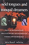 Portada de ACID TONGUES AND TRANQUIL DREAMERS: TALES OF BITTER RIVALRY THAT FUELED THE ADVANCEMENT OF SCIENCE AND TECHNOLOGY BY MICHAEL WHITE (2001-02-19)