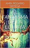 Portada de EL FANTASMA DE LA LUJURIA: MENTIRAS, PECADOS Y AMORES PROHIBIDOS: SON LAS CONSECUENCIAS DE SER SACERDOTE Y CARGAR CON EL FANTASMA DE SU NOVIA.