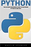 Portada de PYTHON: THE ULTIMATE BEGINNERS GUIDE TO MASTERING PYTHON IN ONE DAY! (PYTHON PROGRAMMING, MACHINE LEARNING, PROGRAMMING FOR BEGINNERS) BY AUSTIN SPENCER (2016-05-27)