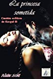 Portada de LA PRINCESA SOMETIDA (CUENTOS ERÓTICOS DE KARGUL)